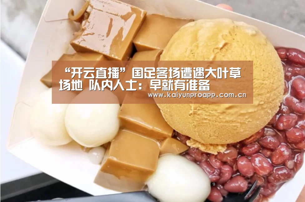 “开云直播”国足客场遭遇大叶草场地 队内人士:早就有准备(图1) 开云体育官网