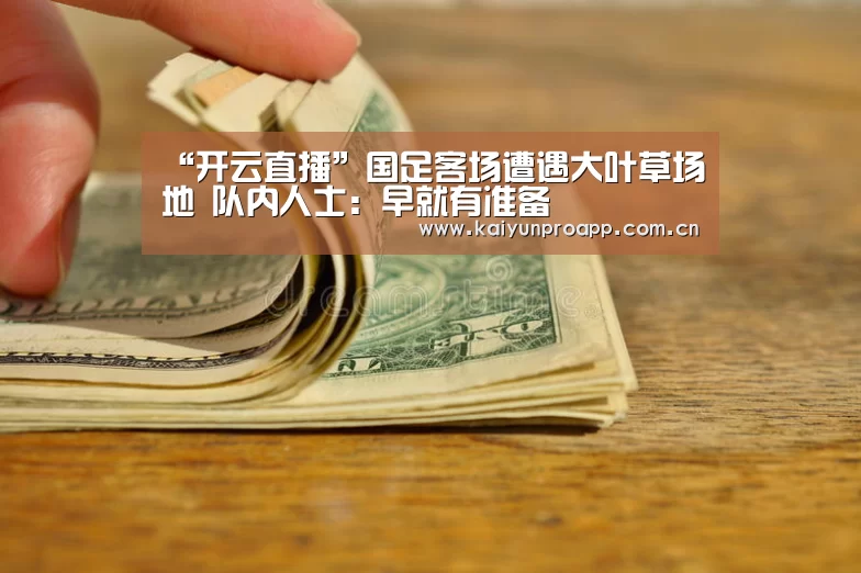 “开云直播”国足客场遭遇大叶草场地 队内人士:早就有准备(图3) 开云体育官网
